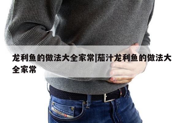 龙利鱼的做法大全家常|茄汁龙利鱼的做法大全家常