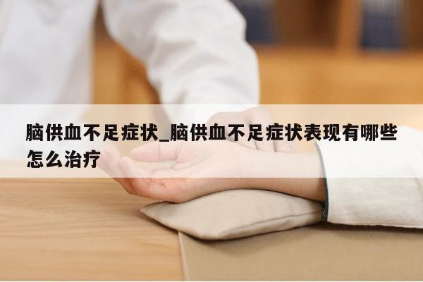 脑供血不足症状_脑供血不足症状表现有哪些怎么治疗