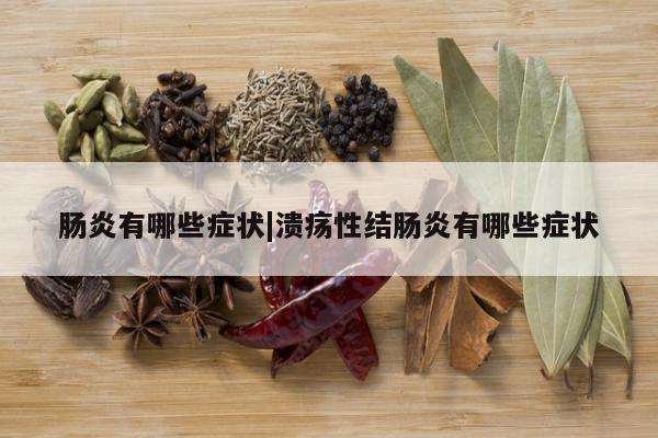 肠炎有哪些症状|溃疡性结肠炎有哪些症状