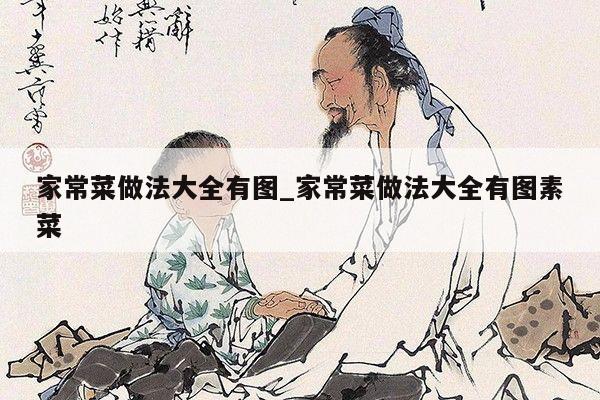 家常菜做法大全有图_家常菜做法大全有图素菜