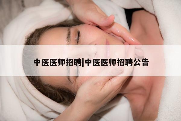 中医医师招聘|中医医师招聘公告