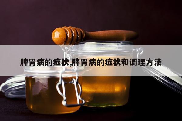 脾胃病的症状,脾胃病的症状和调理方法