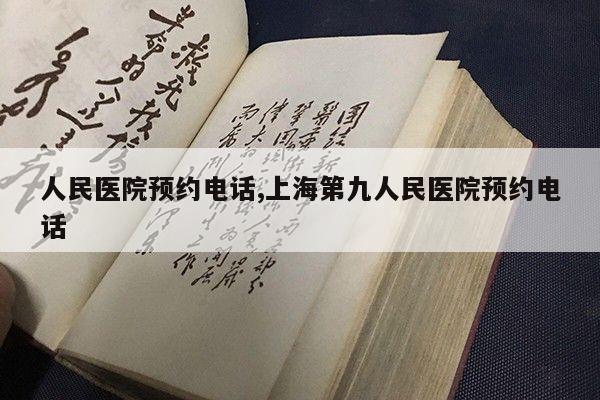 人民医院预约电话,上海第九人民医院预约电话