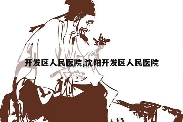 开发区人民医院,沈阳开发区人民医院