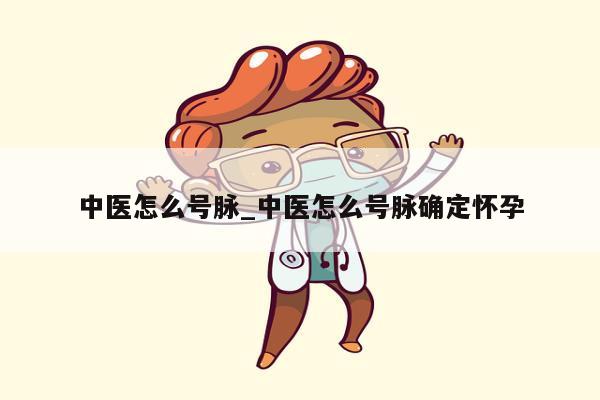 中医怎么号脉_中医怎么号脉确定怀孕