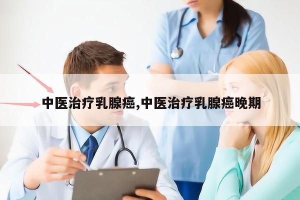 中医治疗乳腺癌,中医治疗乳腺癌晚期