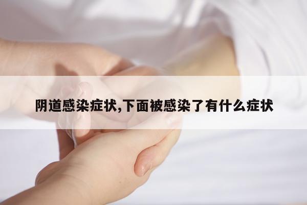 阴道感染症状,下面被感染了有什么症状