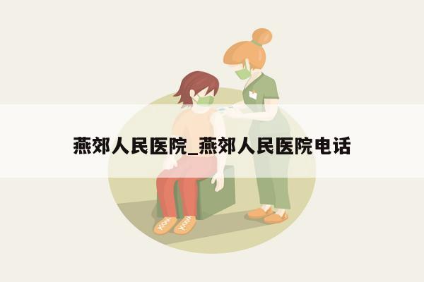 燕郊人民医院_燕郊人民医院电话