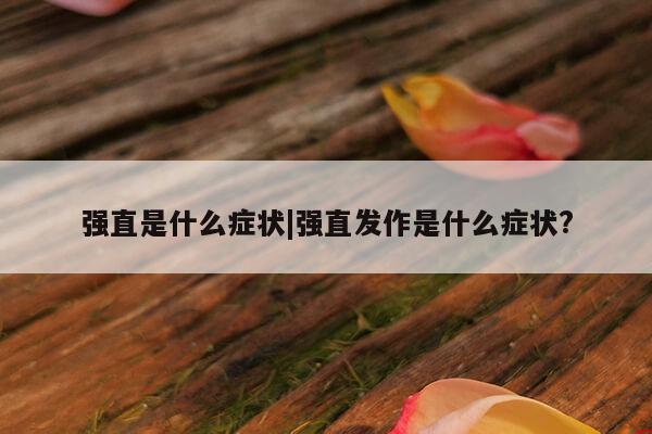 强直是什么症状|强直发作是什么症状?