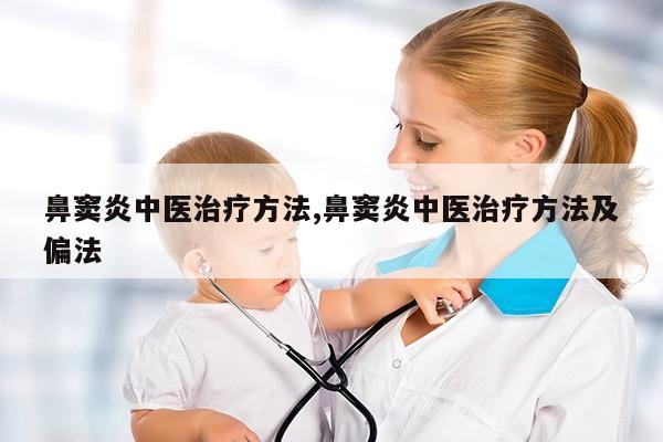 鼻窦炎中医治疗方法,鼻窦炎中医治疗方法及偏法