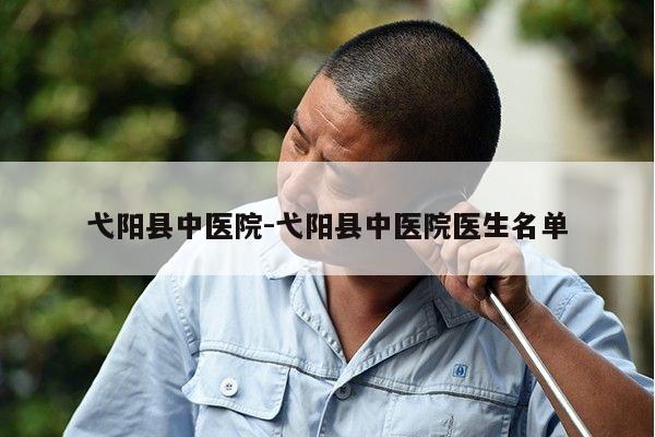 弋阳县中医院-弋阳县中医院医生名单