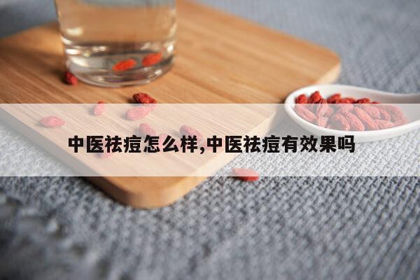 中医祛痘怎么样,中医祛痘有效果吗