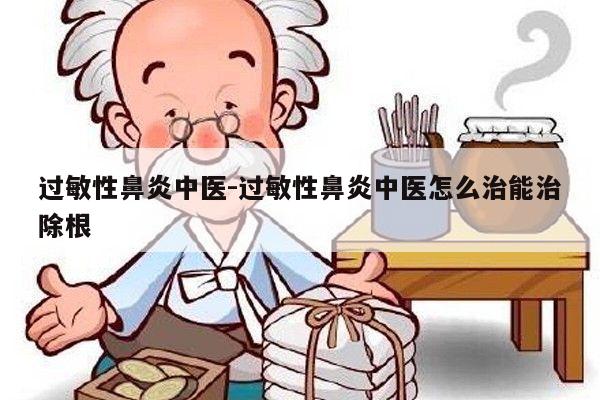 过敏性鼻炎中医-过敏性鼻炎中医怎么治能治除根