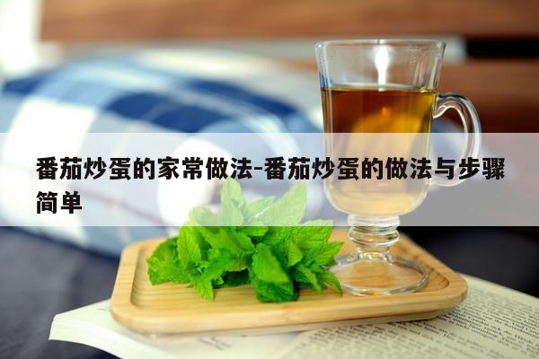 番茄炒蛋的家常做法-番茄炒蛋的做法与步骤简单