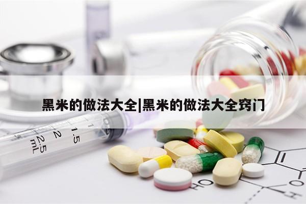 黑米的做法大全|黑米的做法大全窍门