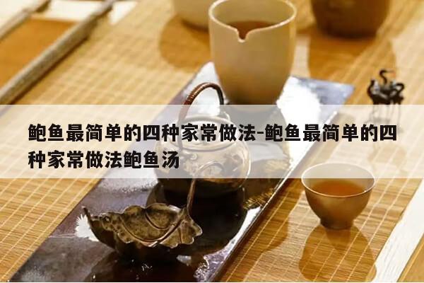 鲍鱼最简单的四种家常做法-鲍鱼最简单的四种家常做法鲍鱼汤